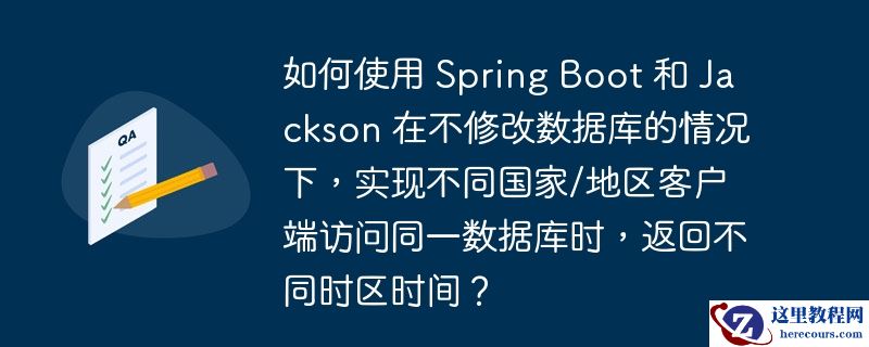 如何使用 spring boot 和 jackson 在不修改数据库的情况下,实现不同国家/地区客户端访问同一数据库时,返回不同时区时间?