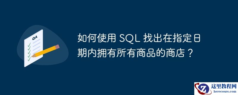 如何使用 sql 找出在指定日期内拥有所有商品的商店？