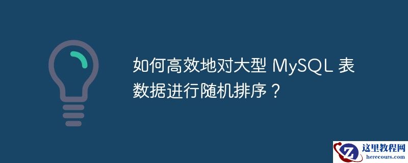 如何高效地对大型 mysql 表数据进行随机排序?