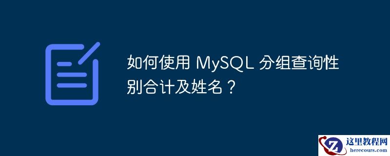 如何使用 mysql 分组查询性别合计及姓名？