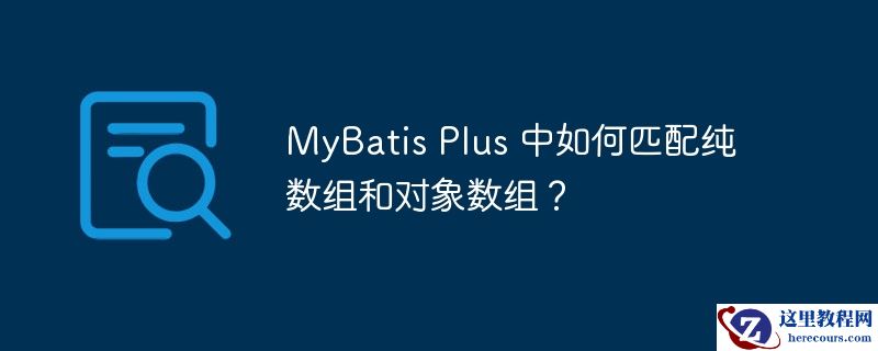 mybatis plus 中如何匹配纯数组和对象数组？