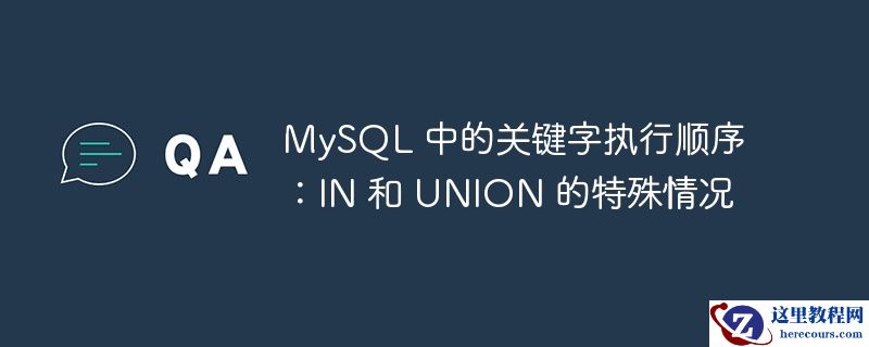 mysql 中的关键字执行顺序:in 和 union 的特殊情况