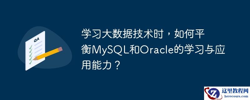 学习大数据技术时，如何平衡mysql和oracle的学习与应用能力？