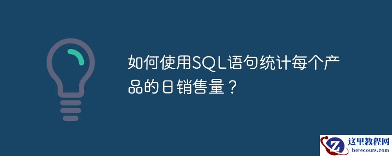 如何使用SQL语句统计每个产品的日销售量?