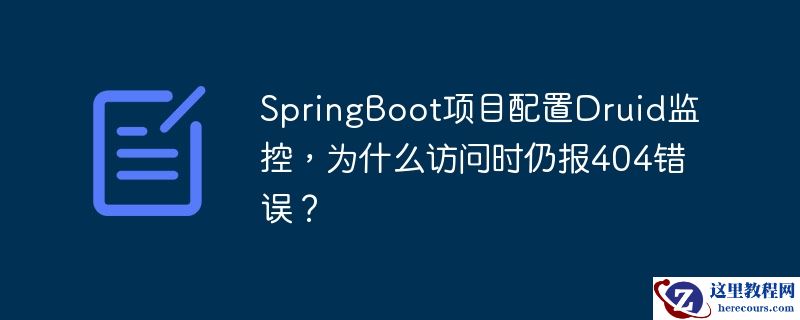 springboot项目配置druid监控,为什么访问时仍报404错误?