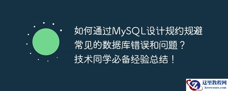 如何通过mysql设计规约规避常见的数据库错误和问题?技术同学必备经验总结!