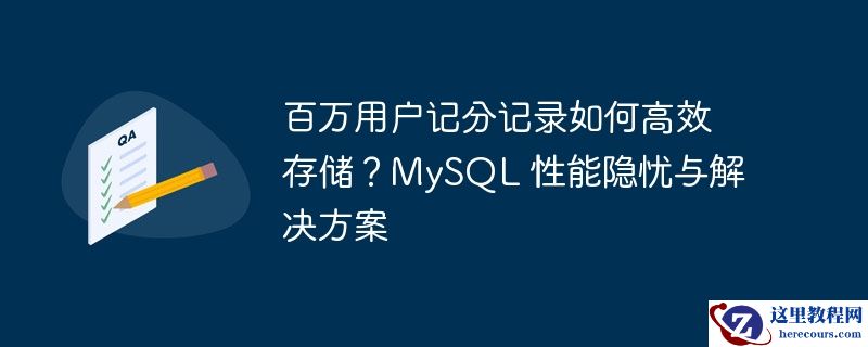 百万用户记分记录如何高效存储?mysql 性能隐忧与解决方案