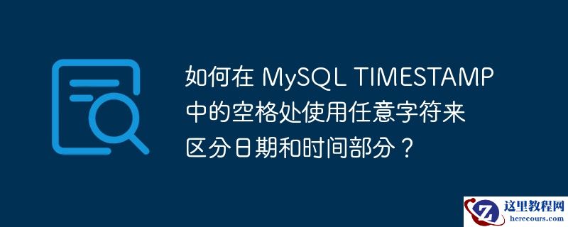 如何在 mysql timestamp 中的空格处使用任意字符来区分日期和时间部分?