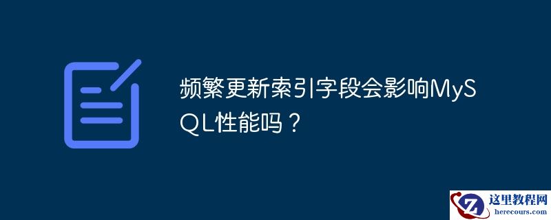 频繁更新索引字段会影响MySQL性能吗？
