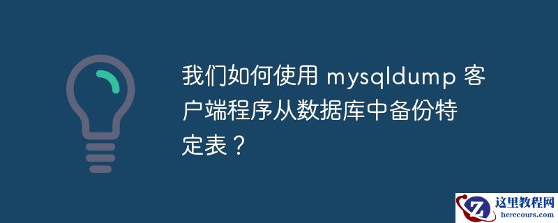 我们如何使用 mysqldump 客户端程序从数据库中备份特定表？