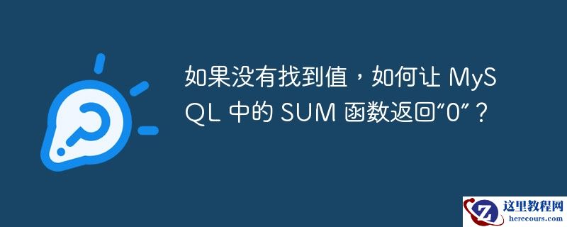 如果没有找到值，如何让 mysql 中的 sum 函数返回“0”？
