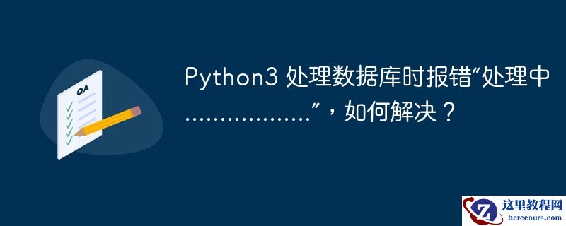 python3 处理数据库时报错“处理中..................”,如何解决?