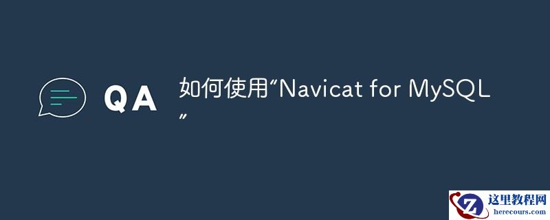 如何使用“Navicat for MySQL”