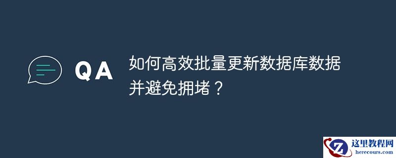 如何高效批量更新数据库数据并避免拥堵?