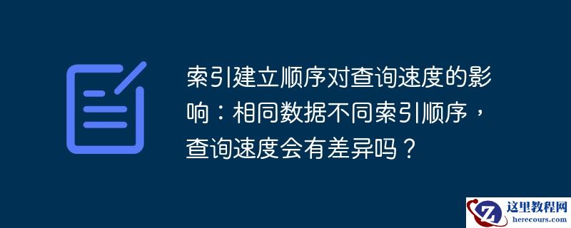 索引建立顺序对查询速度的影响：相同数据不同索引顺序，查询速度会有差异吗？