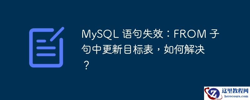 mysql 语句失效:from 子句中更新目标表,如何解决?