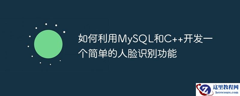 如何利用mysql和c++开发一个简单的人脸识别功能