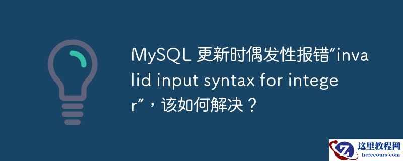 mysql 更新时偶发性报错“invalid input syntax for integer”，该如何解决？