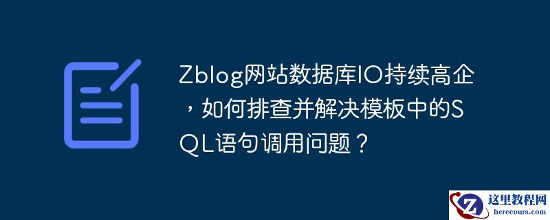 zblog网站数据库io持续高企,如何排查并解决模板中的sql语句调用问题?