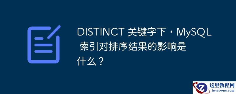 distinct 关键字下,mysql 索引对排序结果的影响是什么?