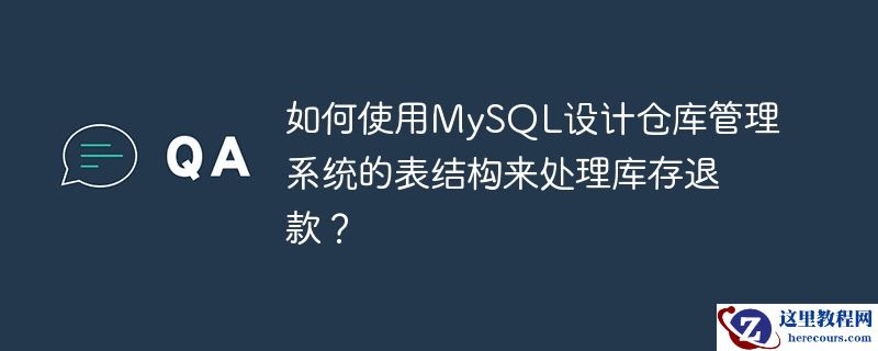 如何使用mysql设计仓库管理系统的表结构来处理库存退款?