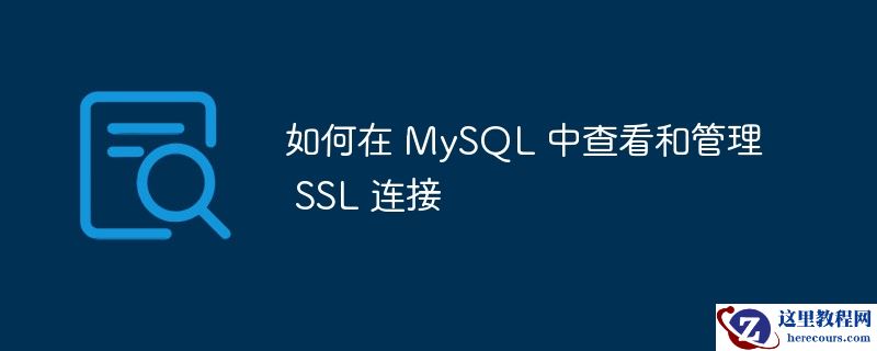 如何在 mysql 中查看和管理 ssl 连接
