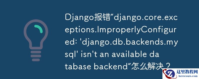 django报错“django.core.exceptions.improperlyconfigured: 'django.db.backends.mysql' isn't an available database backend”怎么解决?