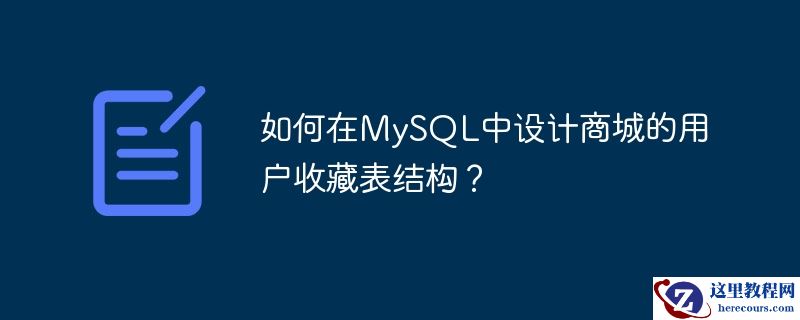 如何在mysql中设计商城的用户收藏表结构？