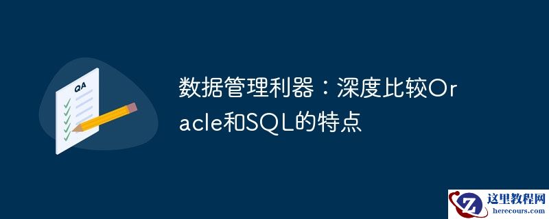 数据管理利器:深度比较oracle和sql的特点