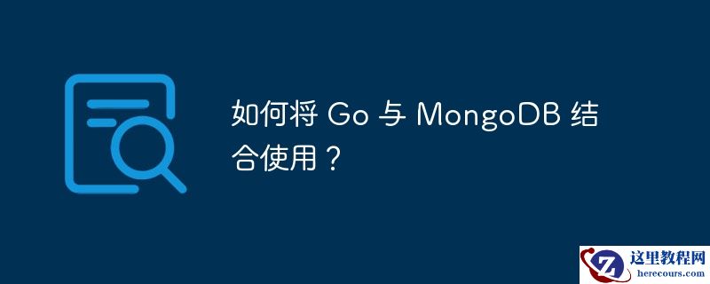 如何将 go 与 mongodb 结合使用?