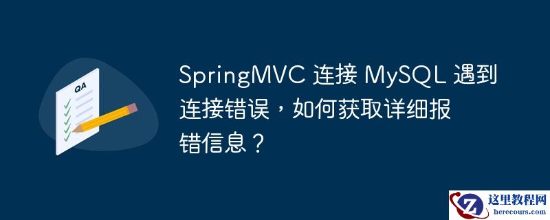 springmvc 连接 mysql 遇到连接错误，如何获取详细报错信息？