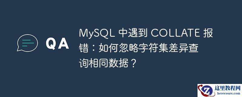 mysql 中遇到 collate 报错:如何忽略字符集差异查询相同数据?