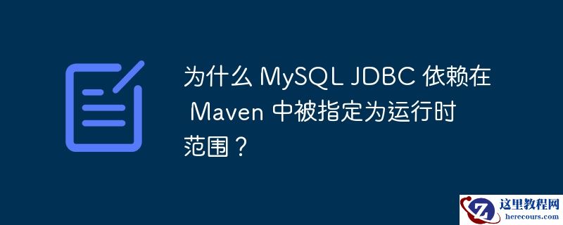 为什么 mysql jdbc 依赖在 maven 中被指定为运行时范围?