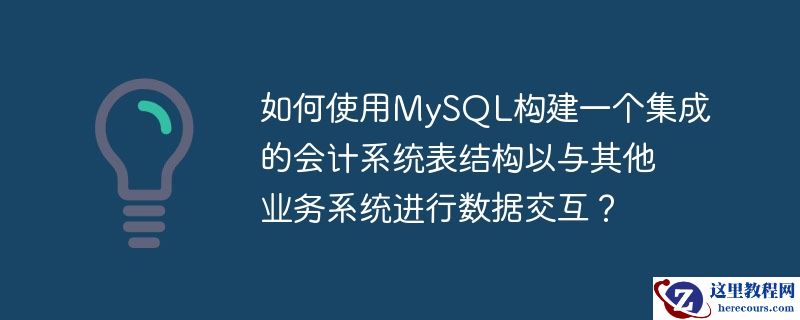 如何使用mysql构建一个集成的会计系统表结构以与其他业务系统进行数据交互？