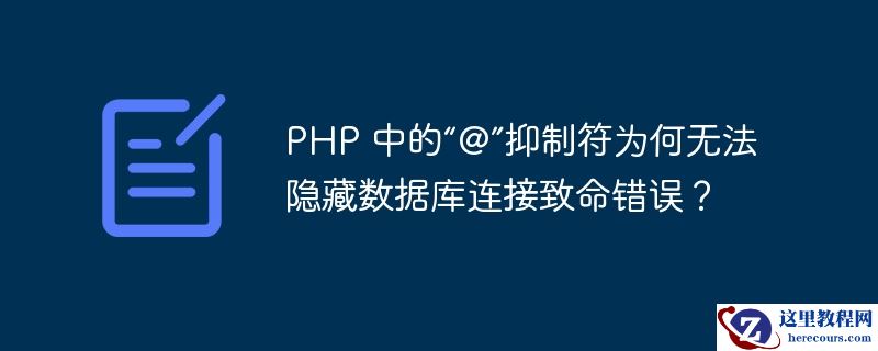 php 中的“@”抑制符为何无法隐藏数据库连接致命错误?