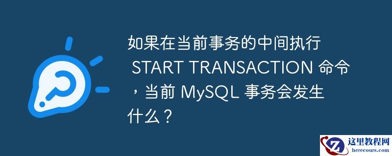 如果在当前事务的中间执行 start transaction 命令,当前 mysql 事务会发生什么?