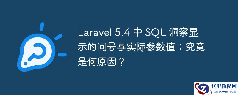 laravel 5.4 中 sql 洞察显示的问号与实际参数值：究竟是何原因？