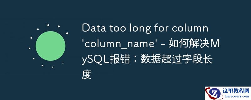 data too long for column \'column_name\' - 如何解决mysql报错:数据超过字段长度