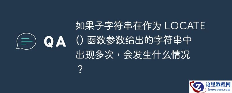如果子字符串在作为 locate() 函数参数给出的字符串中出现多次，会发生什么情况？