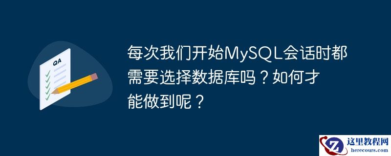 每次我们开始mysql会话时都需要选择数据库吗？如何才能做到呢？