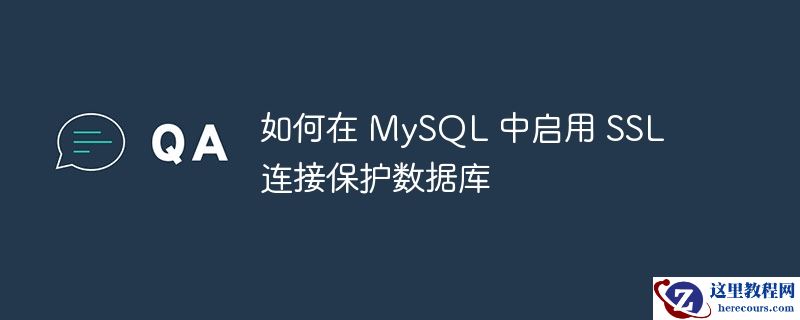如何在 mysql 中启用 ssl 连接保护数据库