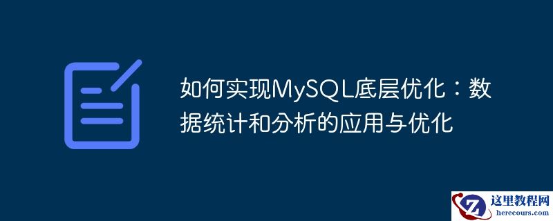 如何实现mysql底层优化:数据统计和分析的应用与优化