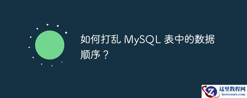 如何打乱 mysql 表中的数据顺序?