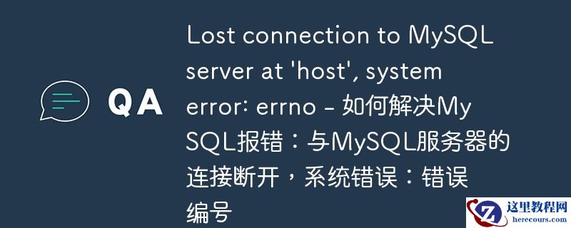 lost connection to mysql server at \'host\', system error: errno - 如何解决mysql报错：与mysql服务器的连接断开，系统错误：错误编号