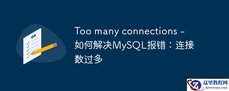 too many connections - 如何解决mysql报错:连接数过多