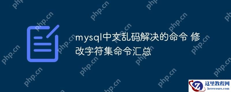 mysql中文乱码解决的命令 修改字符集命令汇总