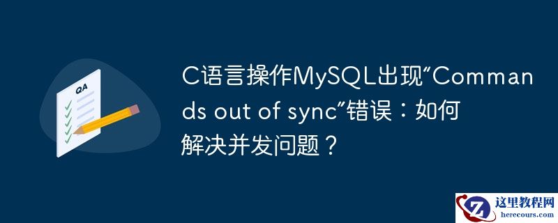 c语言操作mysql出现“commands out of sync”错误：如何解决并发问题？
