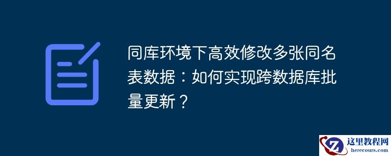 同库环境下高效修改多张同名表数据:如何实现跨数据库批量更新?
