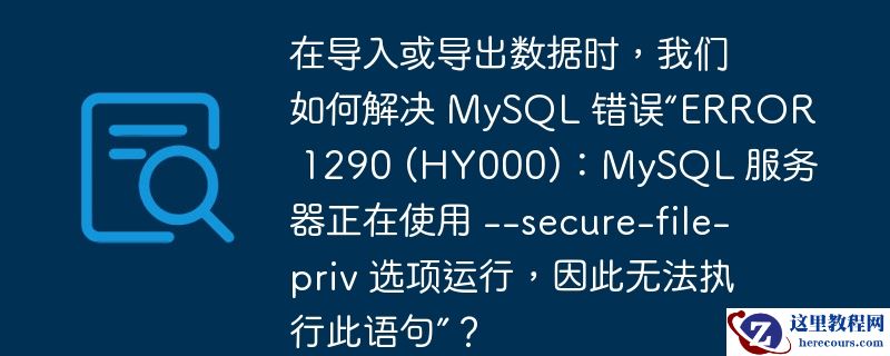 在导入或导出数据时，我们如何解决 mysql 错误“error 1290 (hy000)：mysql 服务器正在使用 --secure-file-priv 选项运行，因此无法执行此语句”？