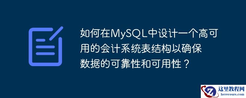 如何在mysql中设计一个高可用的会计系统表结构以确保数据的可靠性和可用性?